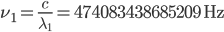 \nu_1 = {c \over \lambda_1} =  474083438685209 \,\mathrm{Hz}